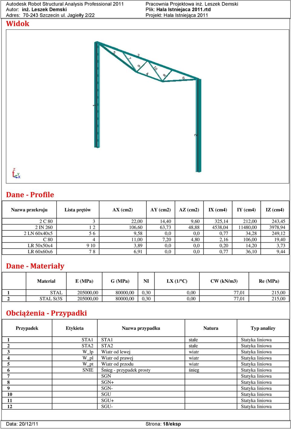 Materiały Materiał E (MPa) G (MPa) NI LX (1/ C) CW (kn/m3) Re (MPa) 1 STAL 205000,00 80000,00 0,30 0,00 77,01 215,00 2 STAL St3S 205000,00 80000,00 0,30 0,00 77,01 215,00 Obciążenia - Przypadki