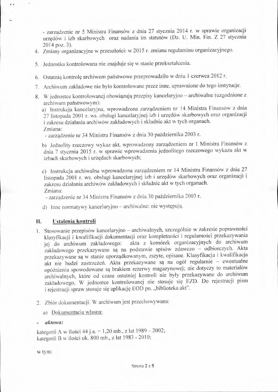 Ostatnią kontrolę archiwum państwowe przeprowadziło w dniu 1 czerwca 2012 r. 7. Archiwum zakładowe nie było kontrolowane przez inne, upraw nione do tego instytucje. 8.