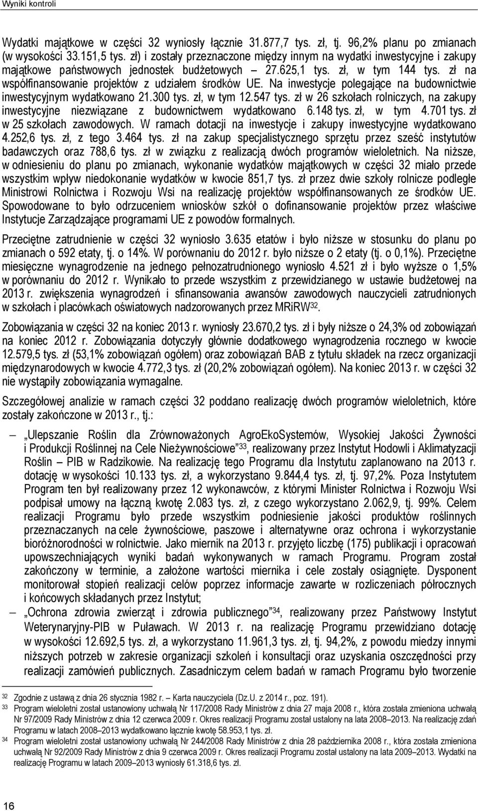 zł na współfinansowanie projektów z udziałem środków UE. Na inwestycje polegające na budownictwie inwestycyjnym wydatkowano 21.300 tys. zł, w tym 12.547 tys.