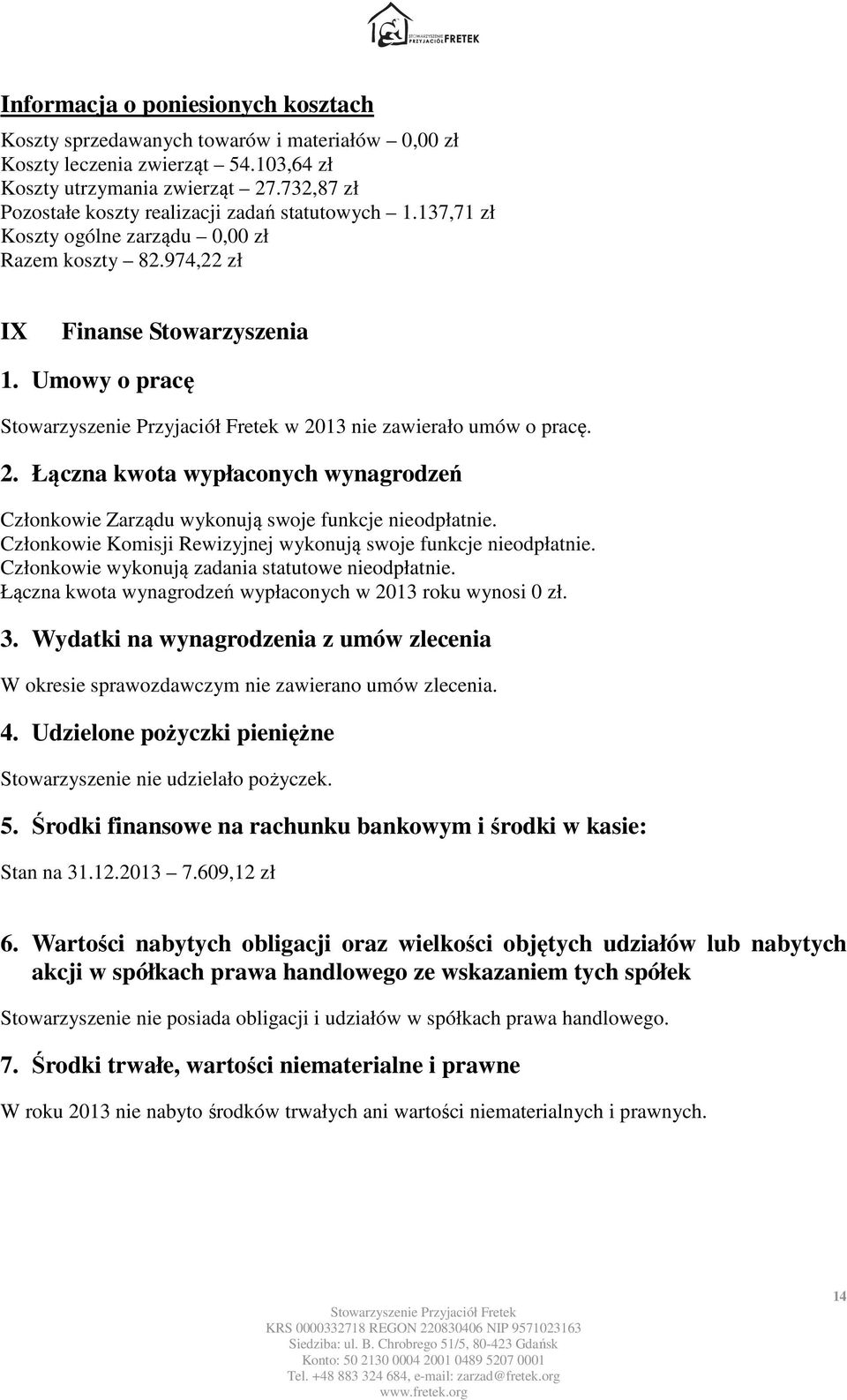 Umowy o pracę w 2013 nie zawierało umów o pracę. 2. Łączna kwota wypłaconych wynagrodzeń Członkowie Zarządu wykonują swoje funkcje nieodpłatnie.