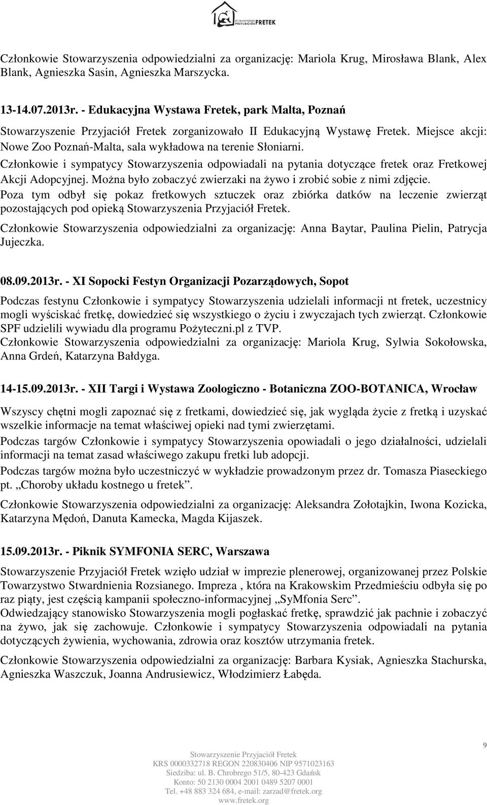 Członkowie i sympatycy Stowarzyszenia odpowiadali na pytania dotyczące fretek oraz Fretkowej Akcji Adopcyjnej. Można było zobaczyć zwierzaki na żywo i zrobić sobie z nimi zdjęcie.