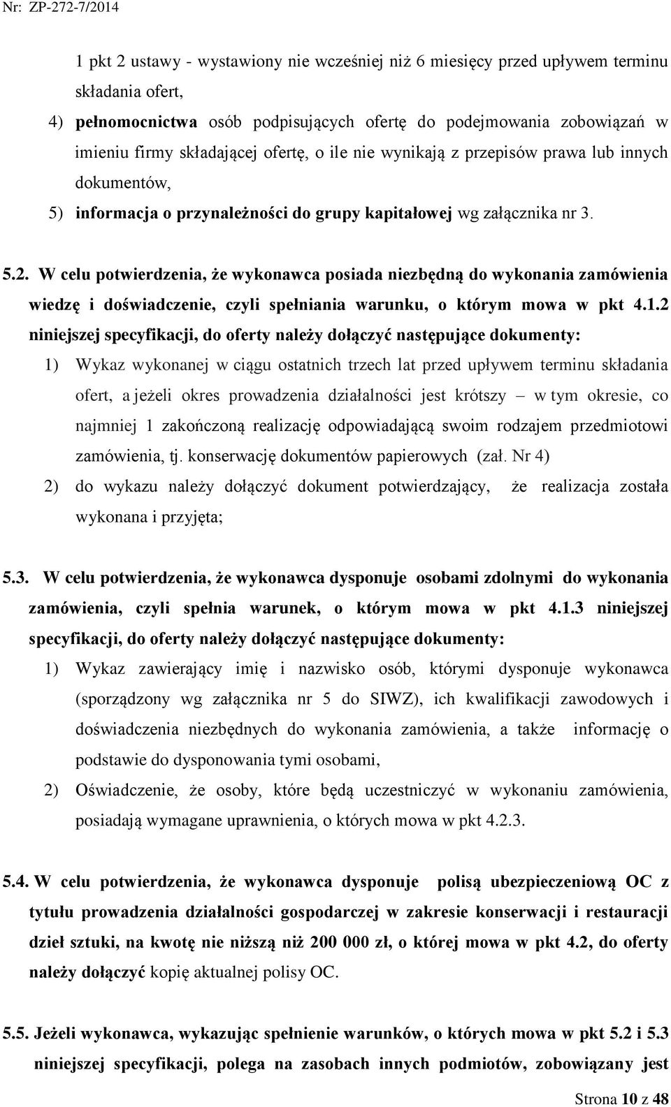 W celu potwierdzenia, że wykonawca posiada niezbędną do wykonania zamówienia wiedzę i doświadczenie, czyli spełniania warunku, o którym mowa w pkt 4.1.