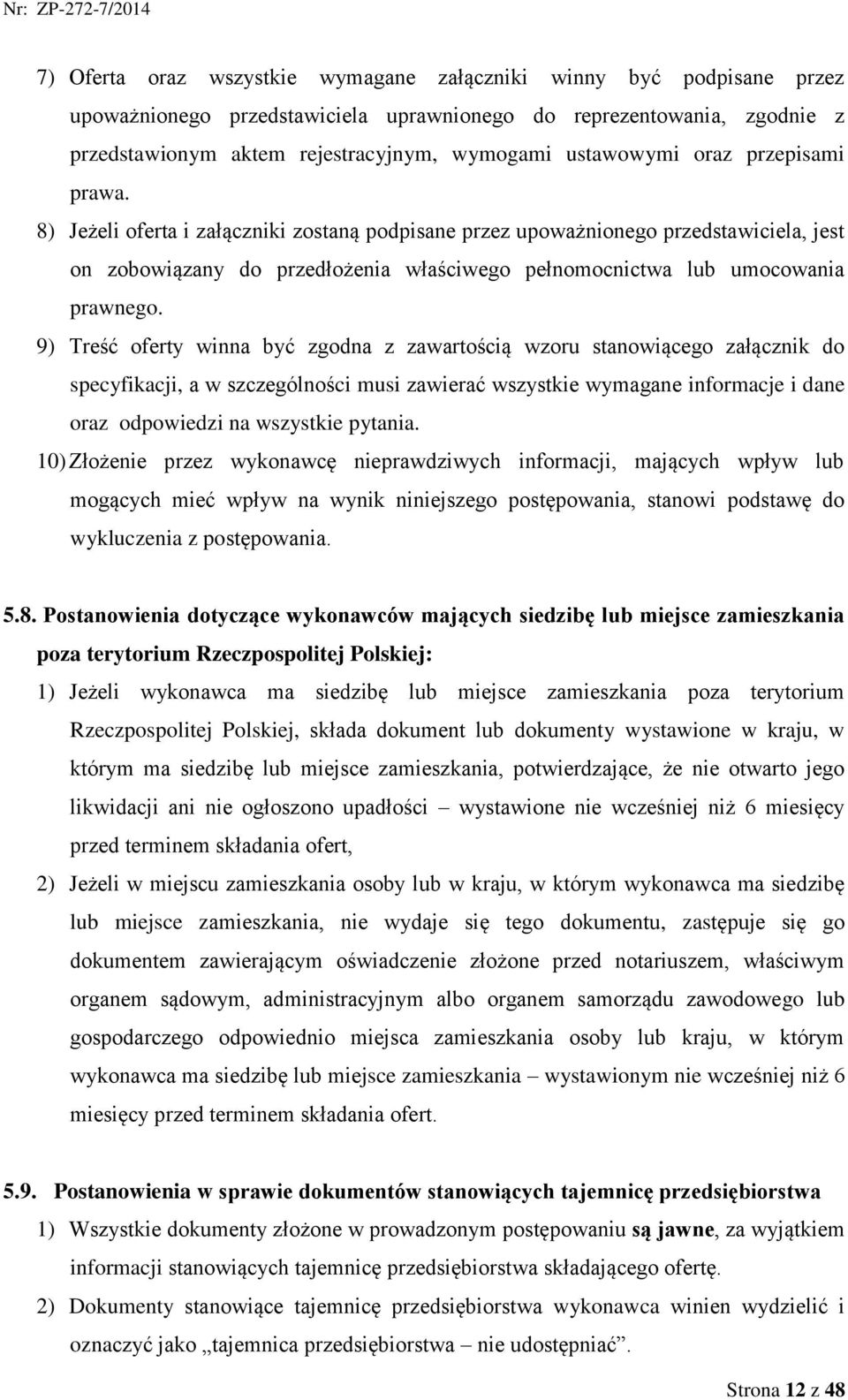 8) Jeżeli oferta i załączniki zostaną podpisane przez upoważnionego przedstawiciela, jest on zobowiązany do przedłożenia właściwego pełnomocnictwa lub umocowania prawnego.