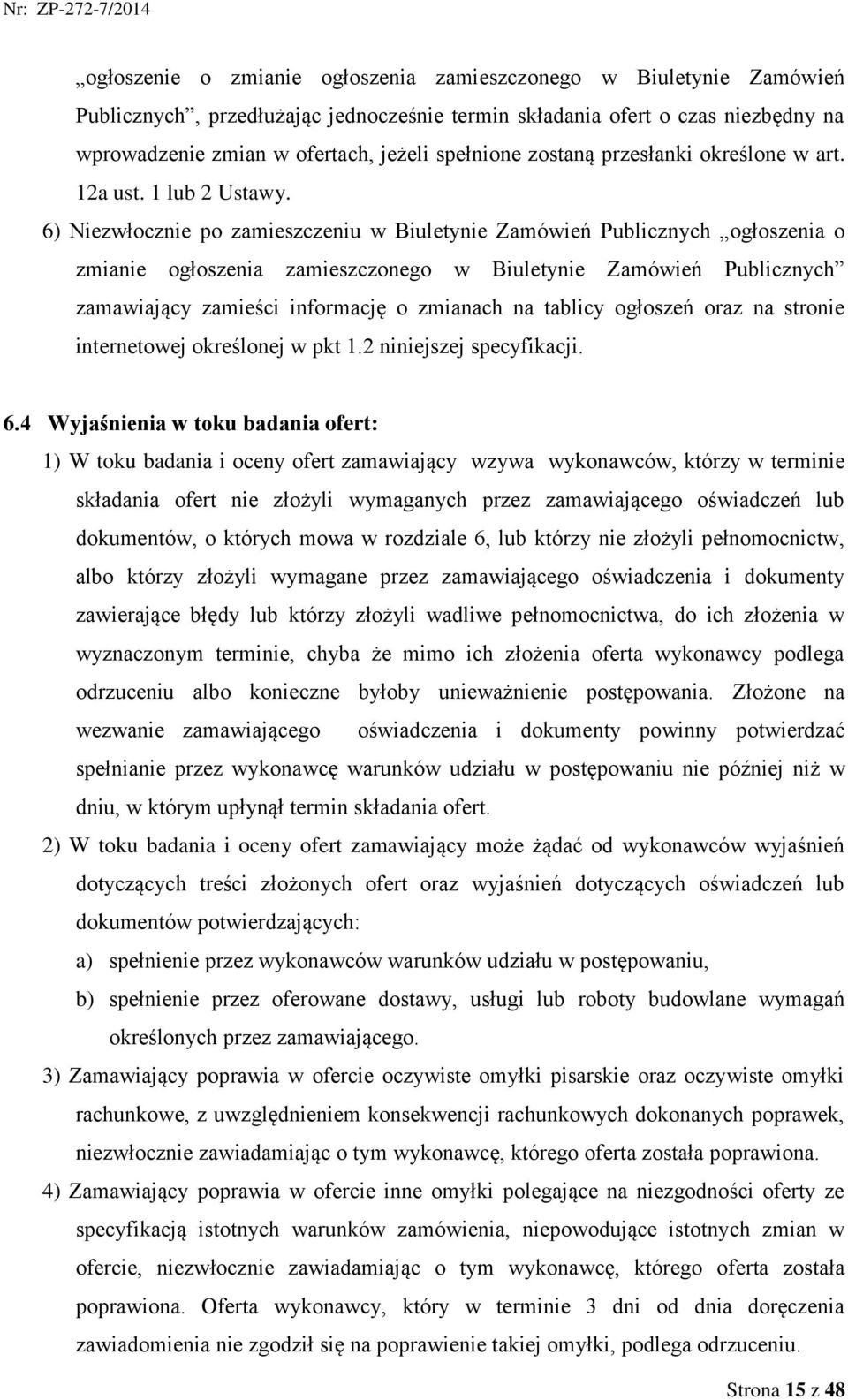 6) Niezwłocznie po zamieszczeniu w Biuletynie Zamówień Publicznych ogłoszenia o zmianie ogłoszenia zamieszczonego w Biuletynie Zamówień Publicznych zamawiający zamieści informację o zmianach na