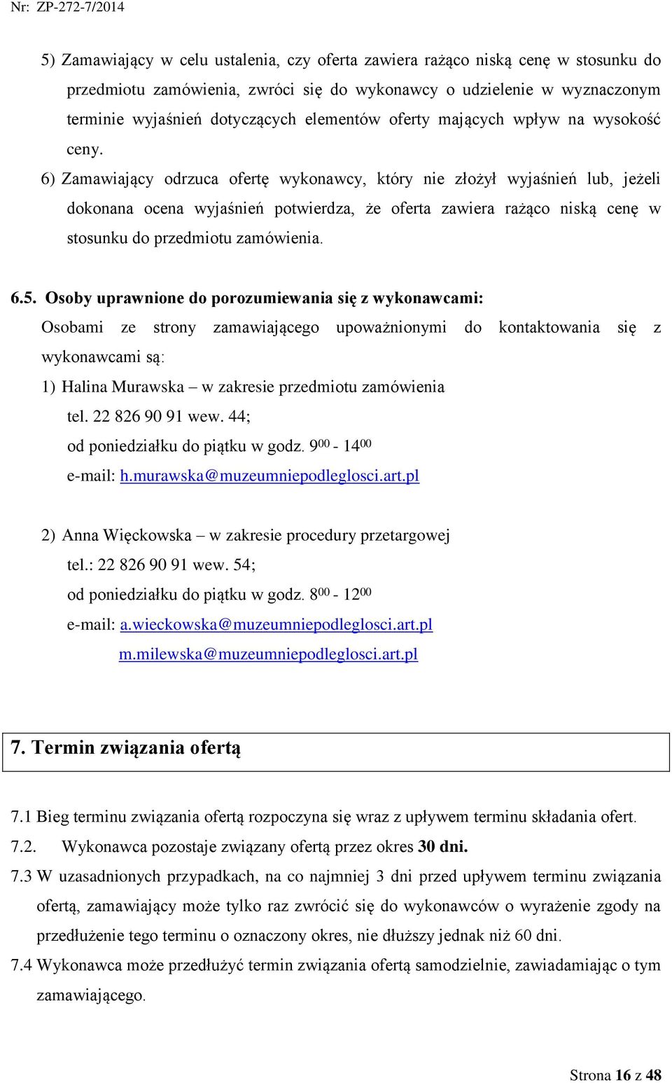 6) Zamawiający odrzuca ofertę wykonawcy, który nie złożył wyjaśnień lub, jeżeli dokonana ocena wyjaśnień potwierdza, że oferta zawiera rażąco niską cenę w stosunku do przedmiotu zamówienia. 6.5.