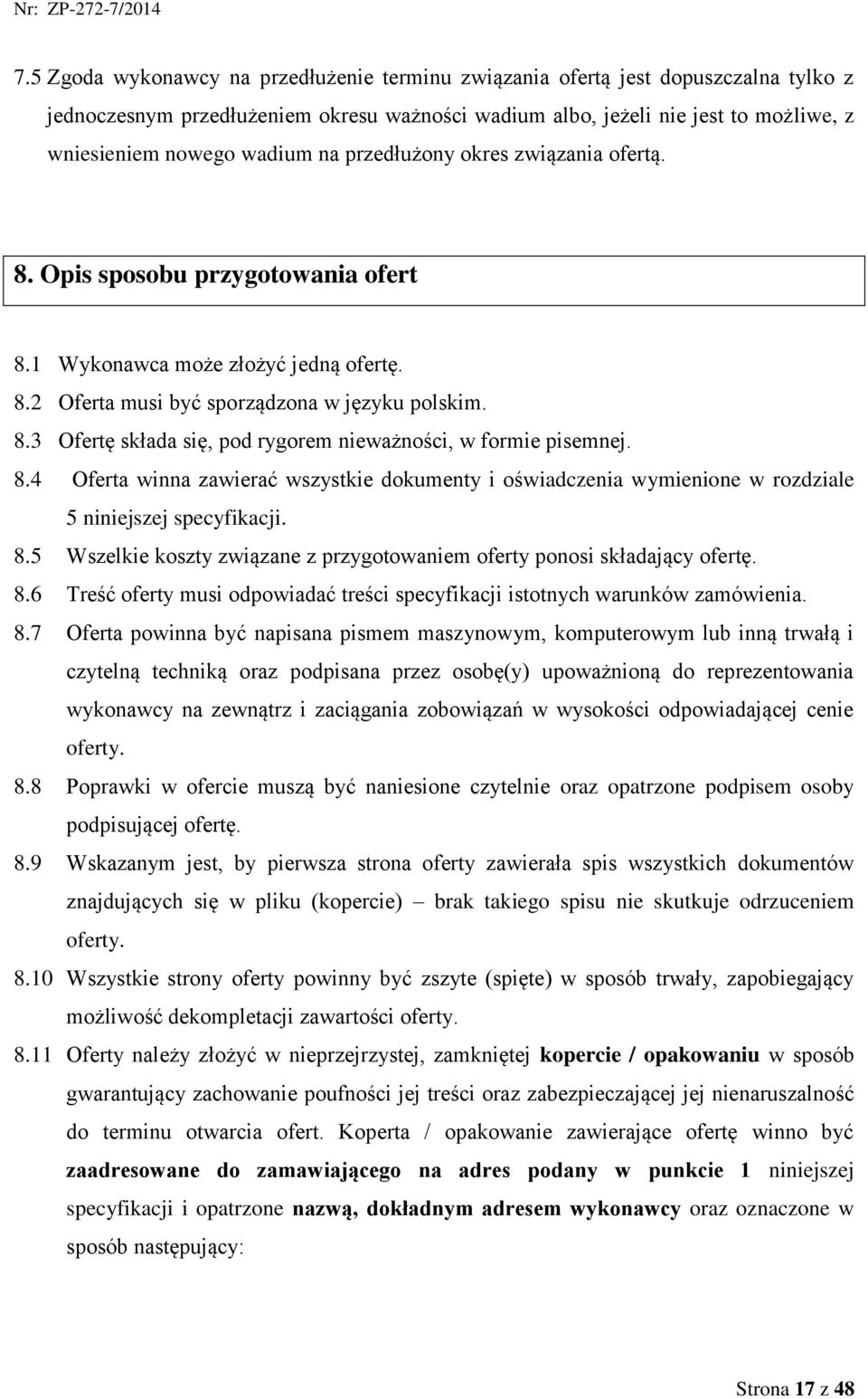 8.4 Oferta winna zawierać wszystkie dokumenty i oświadczenia wymienione w rozdziale 5 niniejszej specyfikacji. 8.5 Wszelkie koszty związane z przygotowaniem oferty ponosi składający ofertę. 8.6 Treść oferty musi odpowiadać treści specyfikacji istotnych warunków zamówienia.