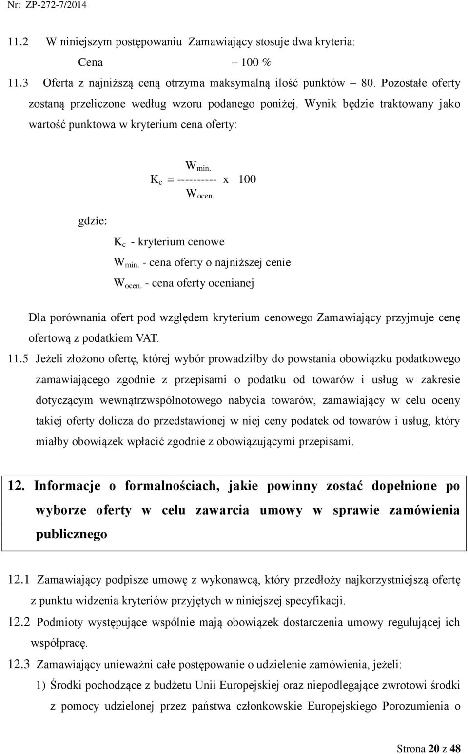 gdzie: K c - kryterium cenowe W min. - cena oferty o najniższej cenie W ocen.