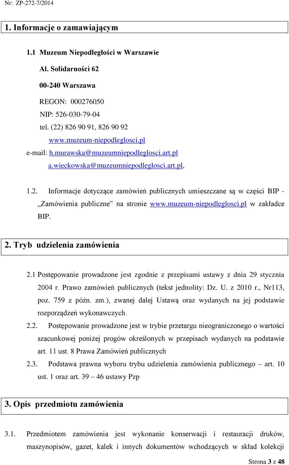 Informacje dotyczące zamówień publicznych umieszczane są w części BIP - Zamówienia publiczne na stronie www.muzeum-niepodleglosci.pl w zakładce BIP. 2. Tryb udzielenia zamówienia 2.