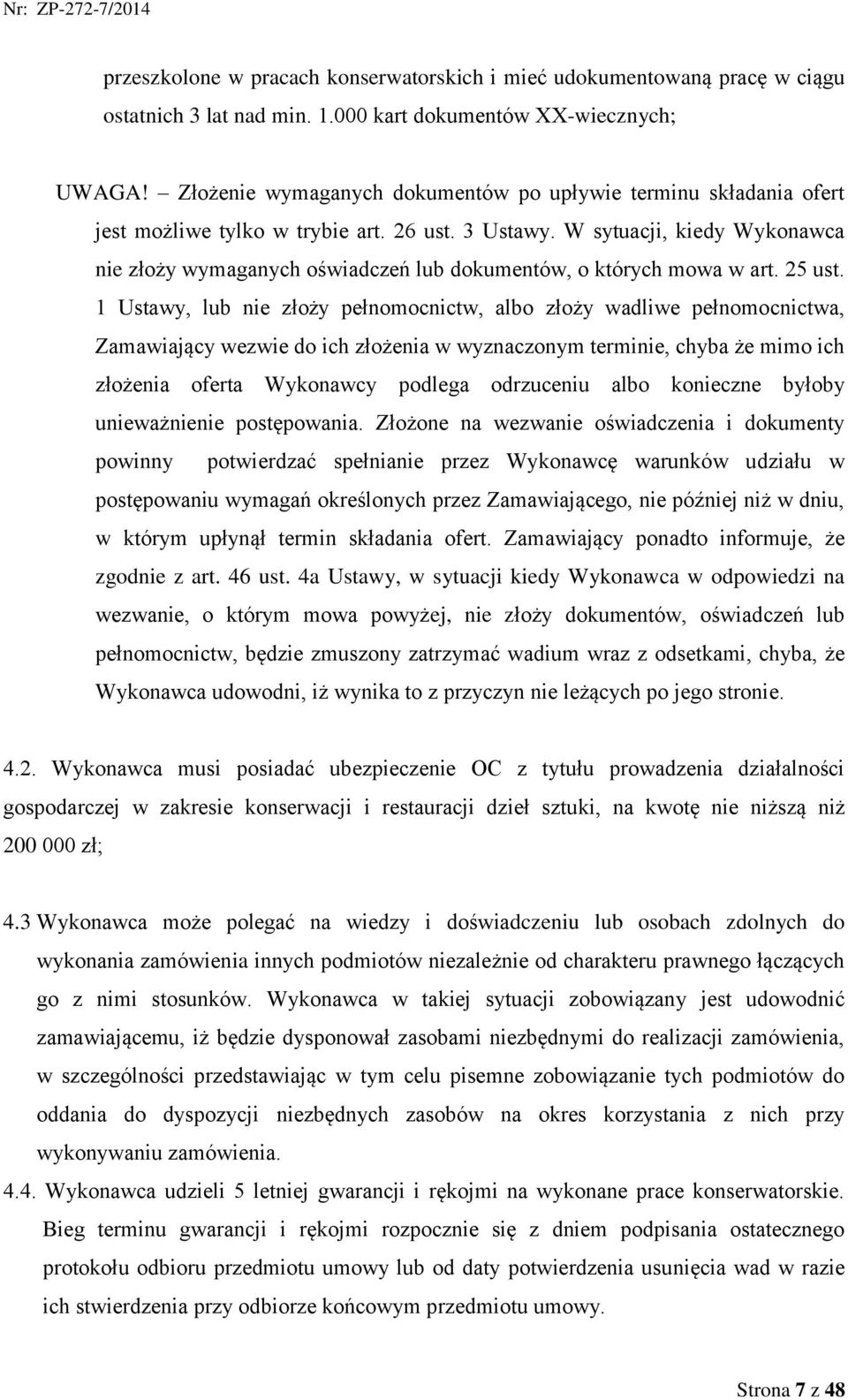 W sytuacji, kiedy Wykonawca nie złoży wymaganych oświadczeń lub dokumentów, o których mowa w art. 25 ust.