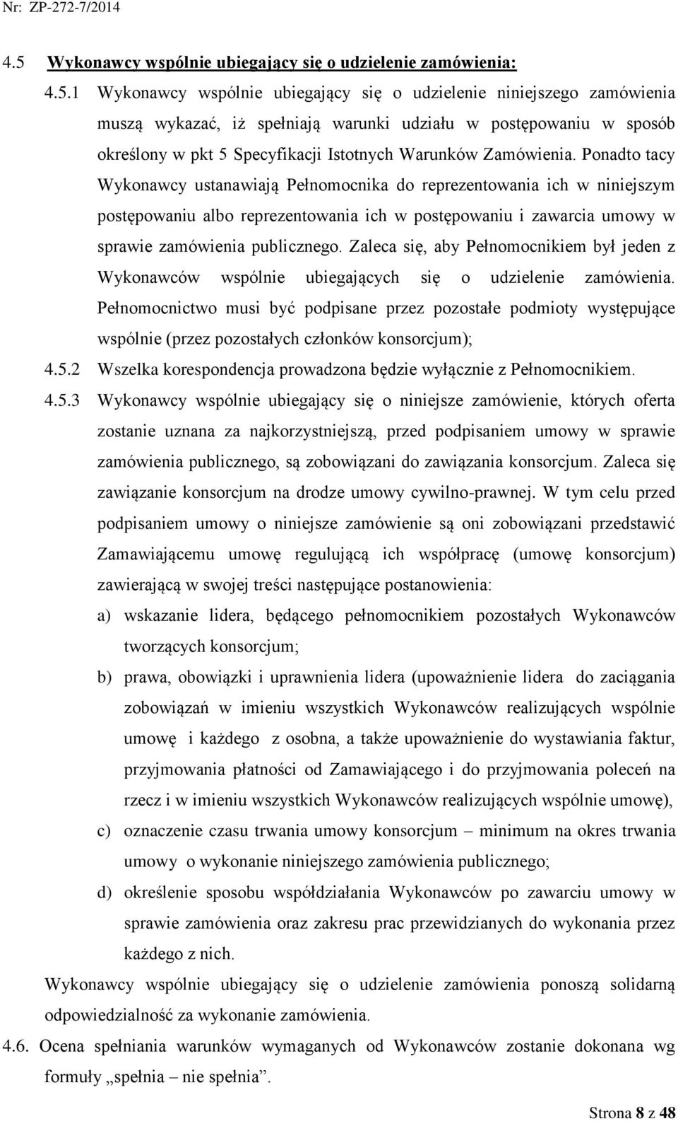 Ponadto tacy Wykonawcy ustanawiają Pełnomocnika do reprezentowania ich w niniejszym postępowaniu albo reprezentowania ich w postępowaniu i zawarcia umowy w sprawie zamówienia publicznego.