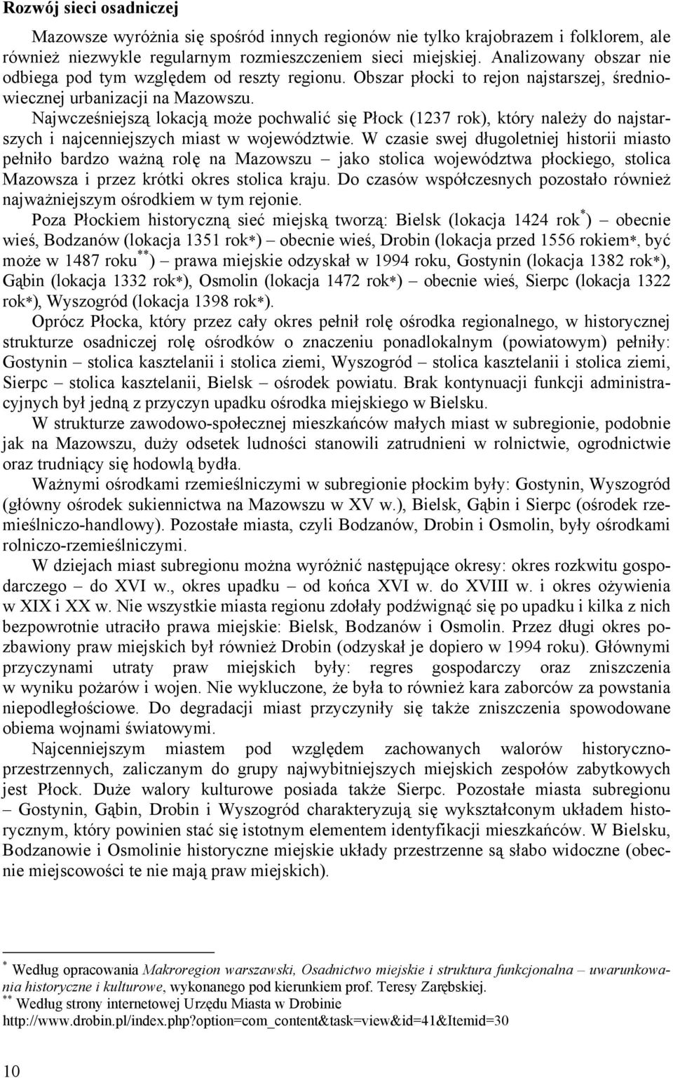 Najwcześniejszą lokacją może pochwalić się Płock (1237 rok), który należy do najstarszych i najcenniejszych miast w województwie.