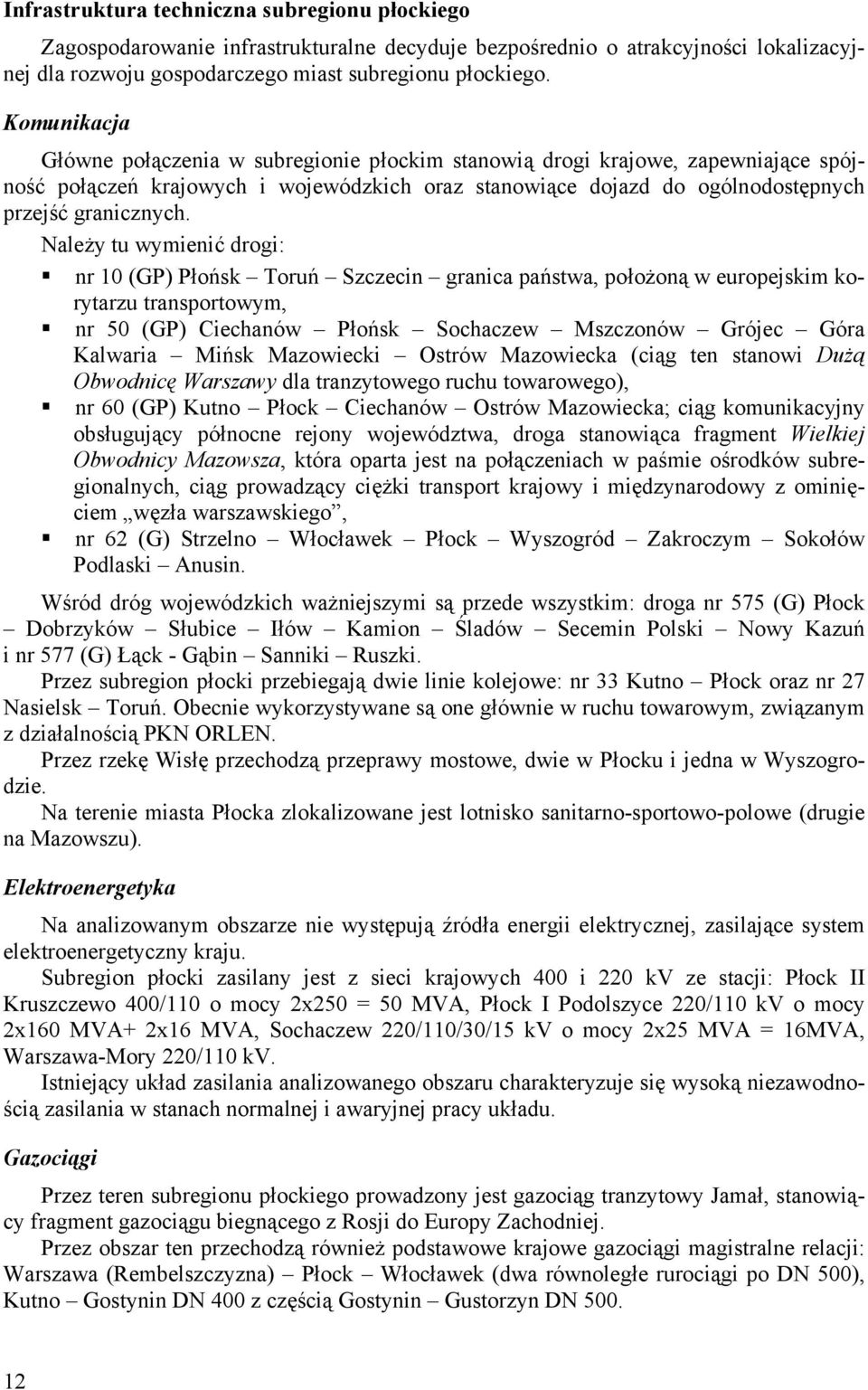 Należy tu wymienić drogi: nr 10 (GP) Płońsk Toruń Szczecin granica państwa, położoną w europejskim korytarzu transportowym, nr 50 (GP) Ciechanów Płońsk Sochaczew Mszczonów Grójec Góra Kalwaria Mińsk