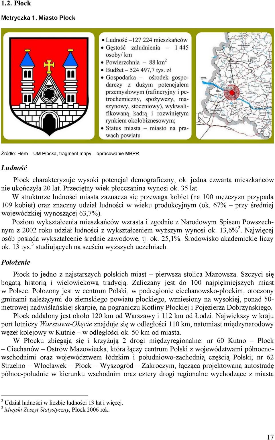 W strukturze ludności miasta zaznacza się przewaga kobiet (na 100 mężczyzn przypada 109 kobiet) oraz znaczny udział ludności w wieku produkcyjnym (ok. 67% przy średniej wojewódzkiej wynoszącej 63,7%).