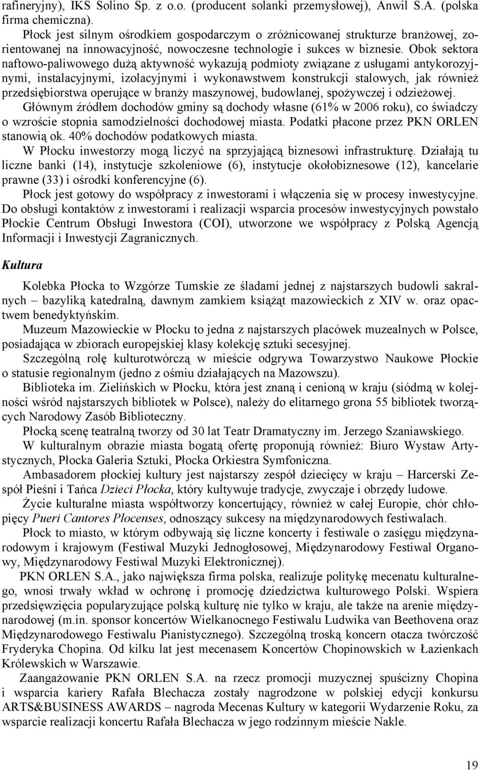 Obok sektora naftowo-paliwowego dużą aktywność wykazują podmioty związane z usługami antykorozyjnymi, instalacyjnymi, izolacyjnymi i wykonawstwem konstrukcji stalowych, jak również przedsiębiorstwa