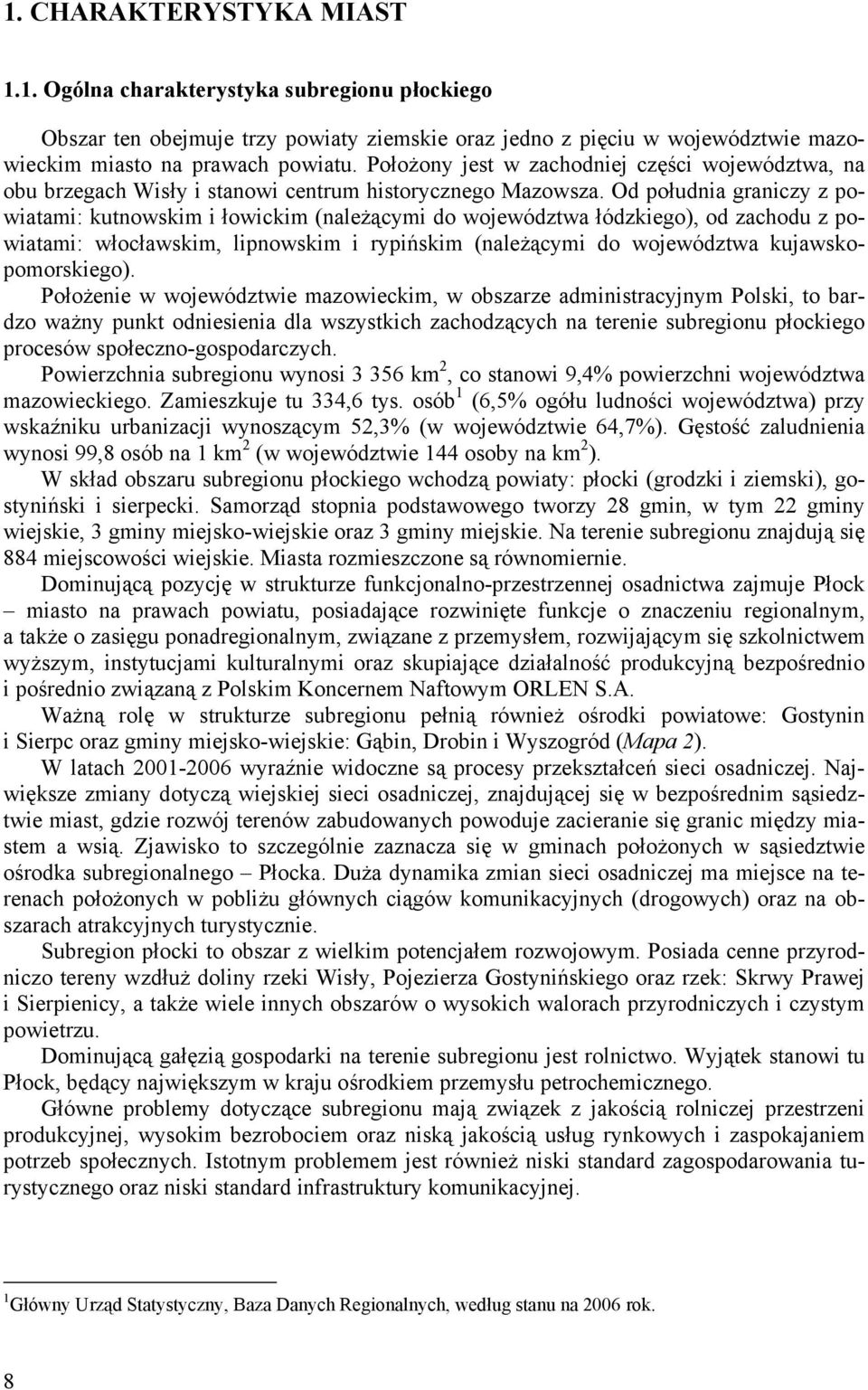 Od południa graniczy z powiatami: kutnowskim i łowickim (należącymi do województwa łódzkiego), od zachodu z powiatami: włocławskim, lipnowskim i rypińskim (należącymi do województwa