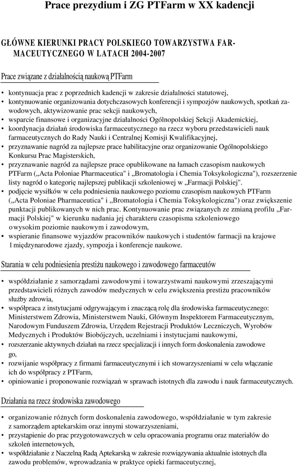 wsparcie finansowe i organizacyjne działalności Ogólnopolskiej Sekcji Akademickiej, koordynacja działań środowiska farmaceutycznego na rzecz wyboru przedstawicieli nauk farmaceutycznych do Rady Nauki