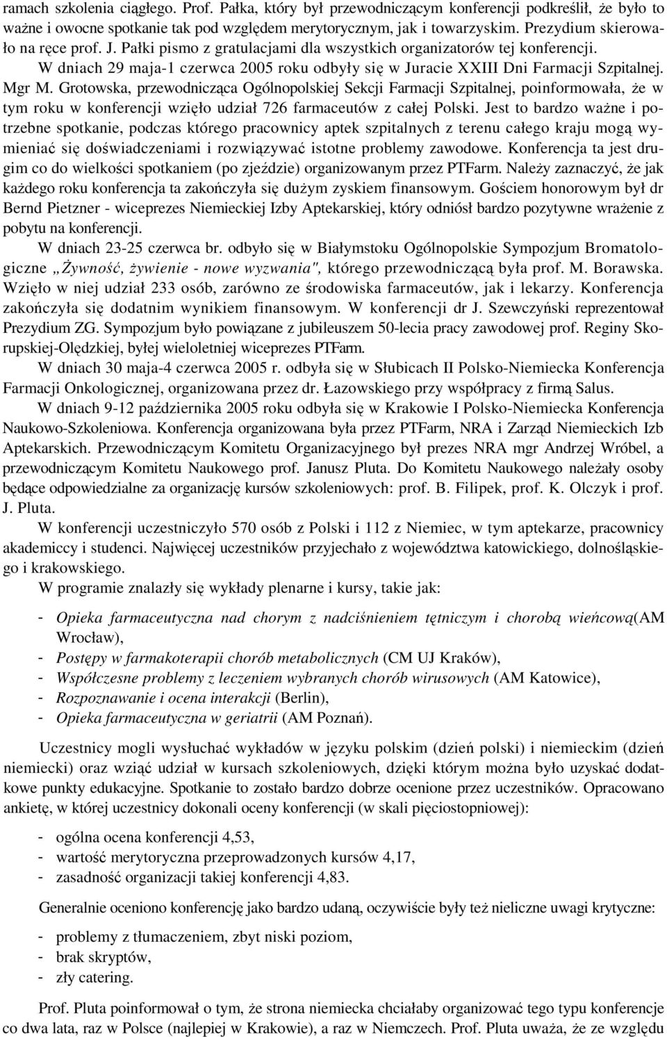 Mgr M. Grotowska, przewodnicząca Ogólnopolskiej Sekcji Farmacji Szpitalnej, poinformowała, Ŝe w tym roku w konferencji wzięło udział 726 farmaceutów z całej Polski.