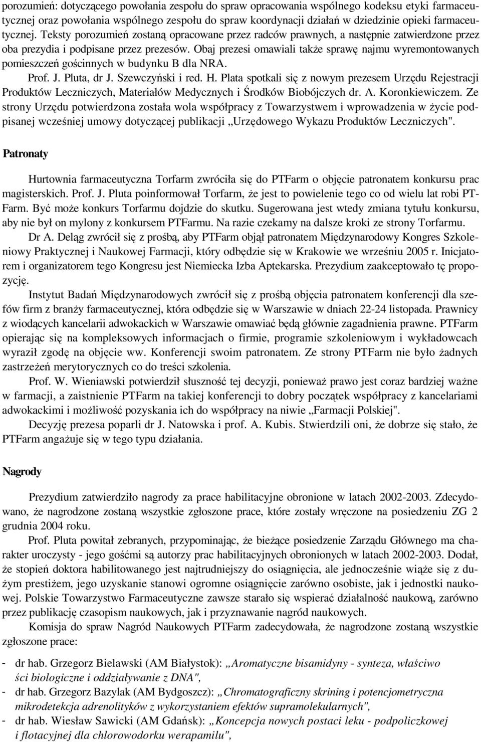 Obaj prezesi omawiali takŝe sprawę najmu wyremontowanych pomieszczeń gościnnych w budynku B dla NRA. Prof. J. Pluta, dr J. Szewczyński i red. H.