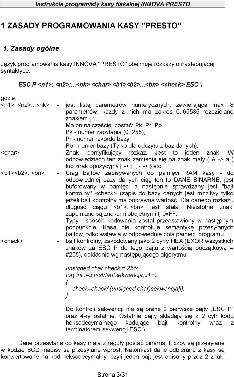 Ma on najczęściej postać: Pk; Pr; Pb Pk - numer zapytania (0..255), Pr - numer rekordu bazy, Pb - numer bazy (Tylko dla odczytu z baz danych). <char> - Znak identyfikujący rozkaz. Jest to jeden znak.