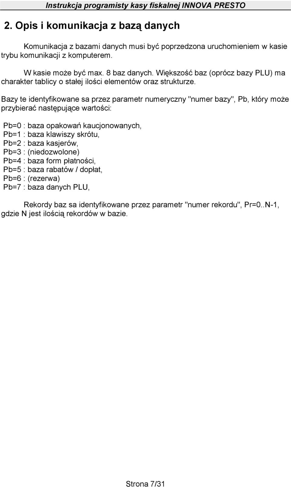 Bazy te identyfikowane sa przez parametr numeryczny "numer bazy", Pb, który może przybierać następujące wartości: Pb=0 : baza opakowań kaucjonowanych, Pb=1 : baza klawiszy skrótu,