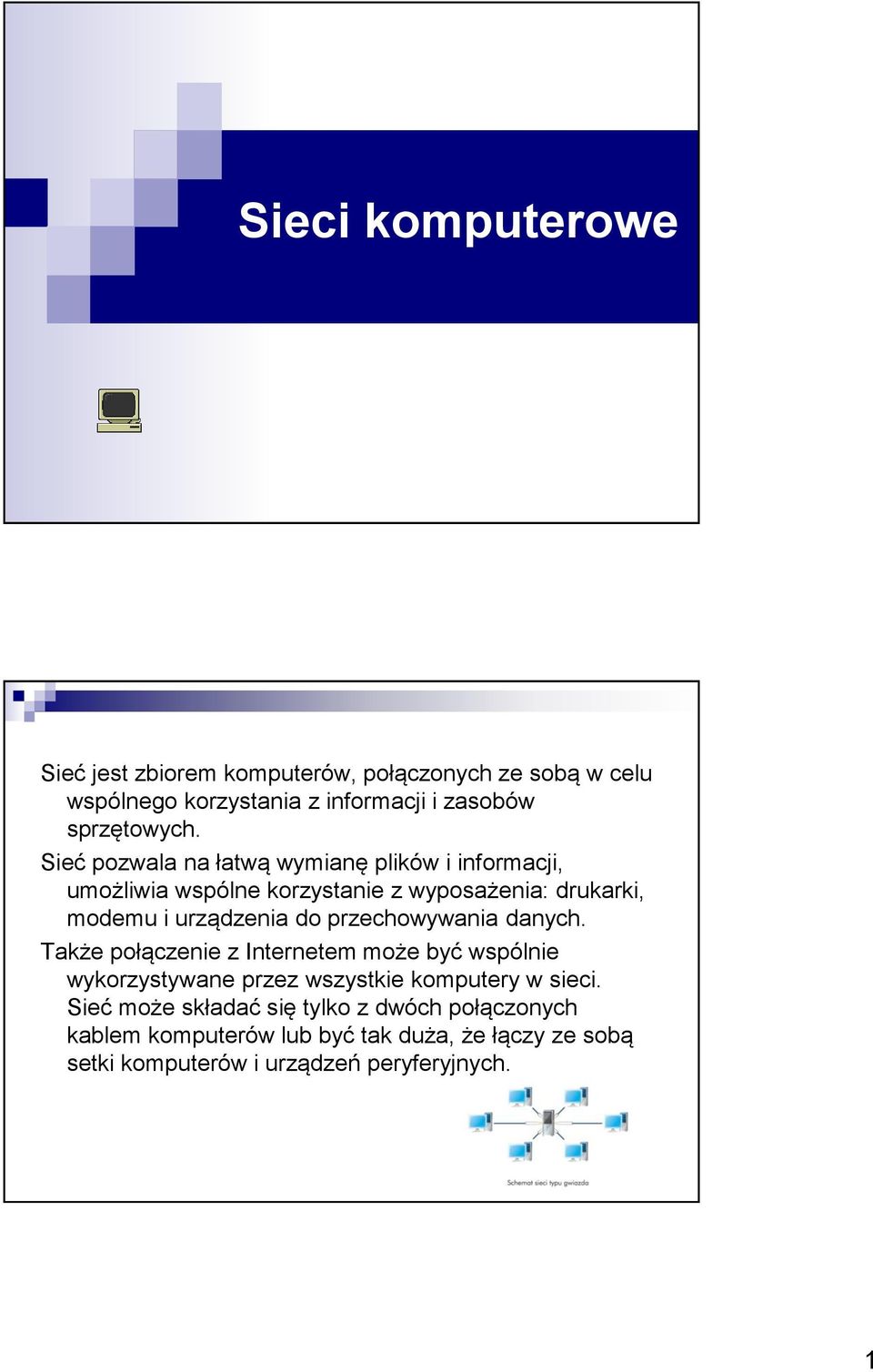 przechowywania danych. Także połączenie z Internetem może być wspólnie wykorzystywane przez wszystkie komputery w sieci.