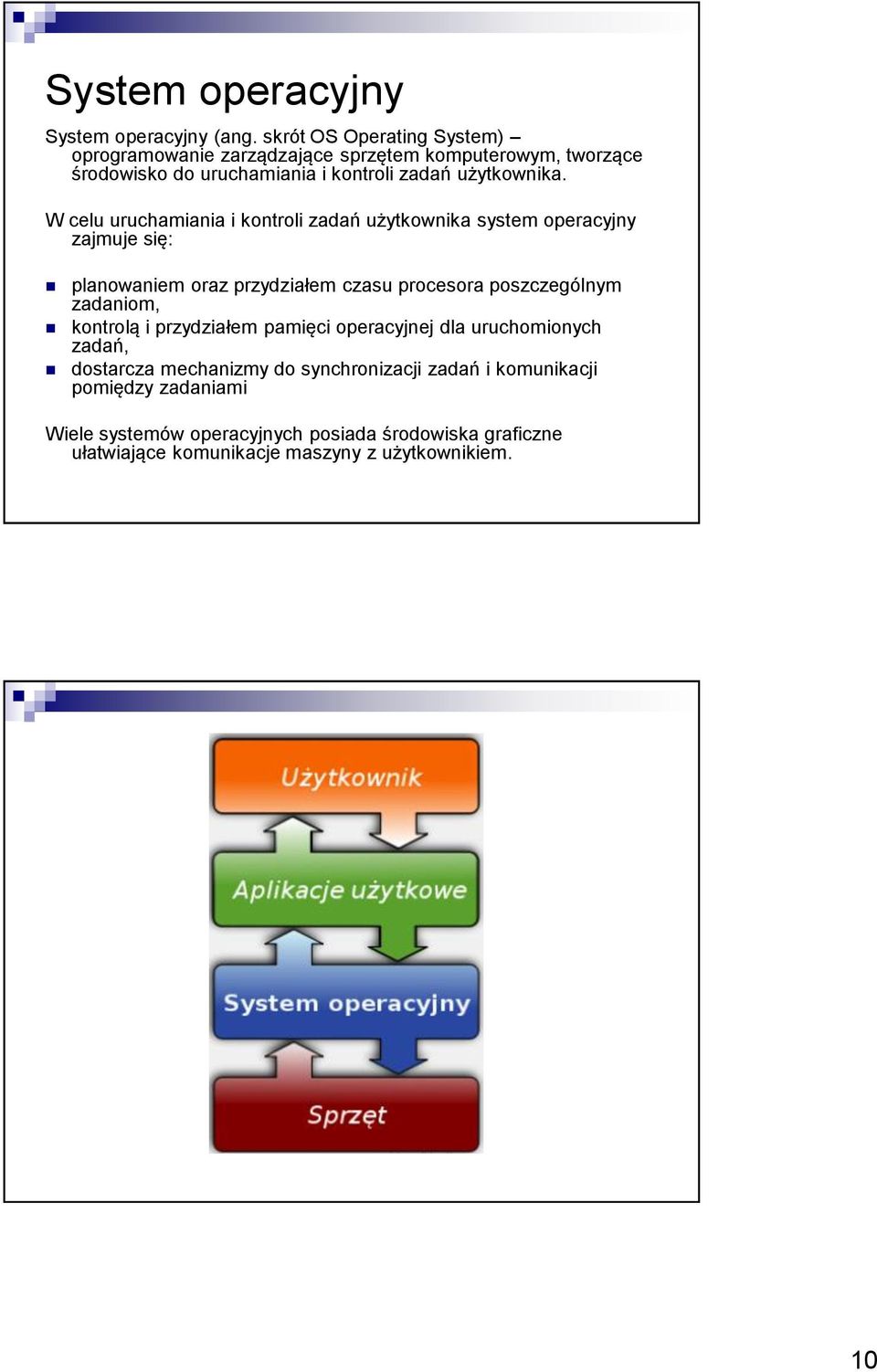 W celu uruchamiania i kontroli zadań użytkownika system operacyjny zajmuje się: planowaniem oraz przydziałem czasu procesora poszczególnym