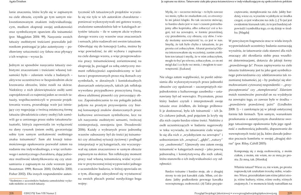 Muggleton 2004: 99). Nasycenie swoich tatuaży osobistymi treściami pozwalało jednostkom postrzegać je jako autentyczny pozbawiony sztuczności czy fałszu oraz płynący z ich wnętrza wyraz Ja.