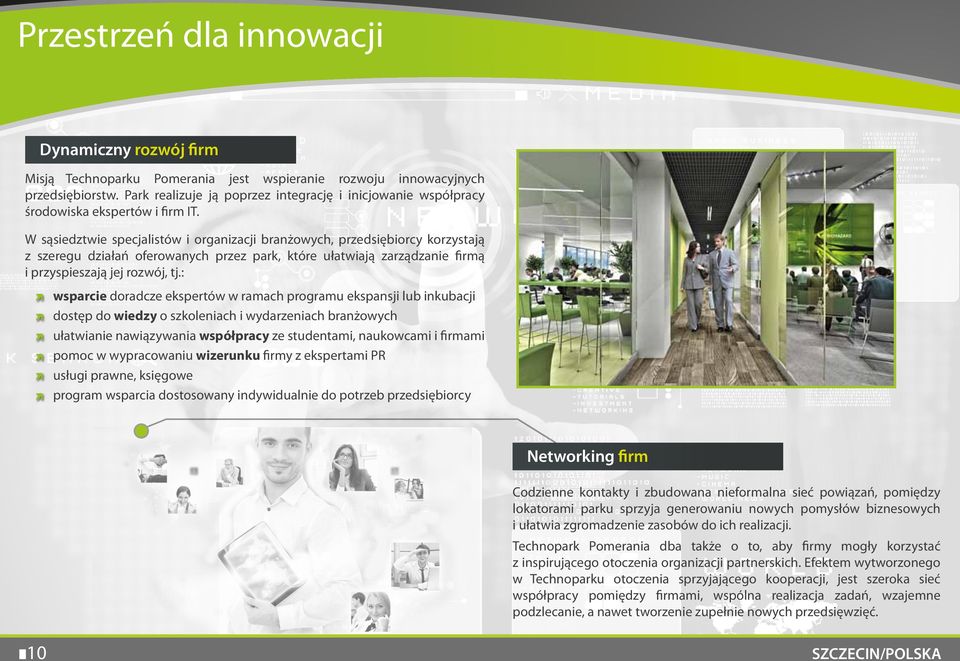 W sąsiedztwie specjalistów i organizacji branżowych, przedsiębiorcy korzystają z szeregu działań oferowanych przez park, które ułatwiają zarządzanie firmą i przyspieszają jej rozwój, tj.