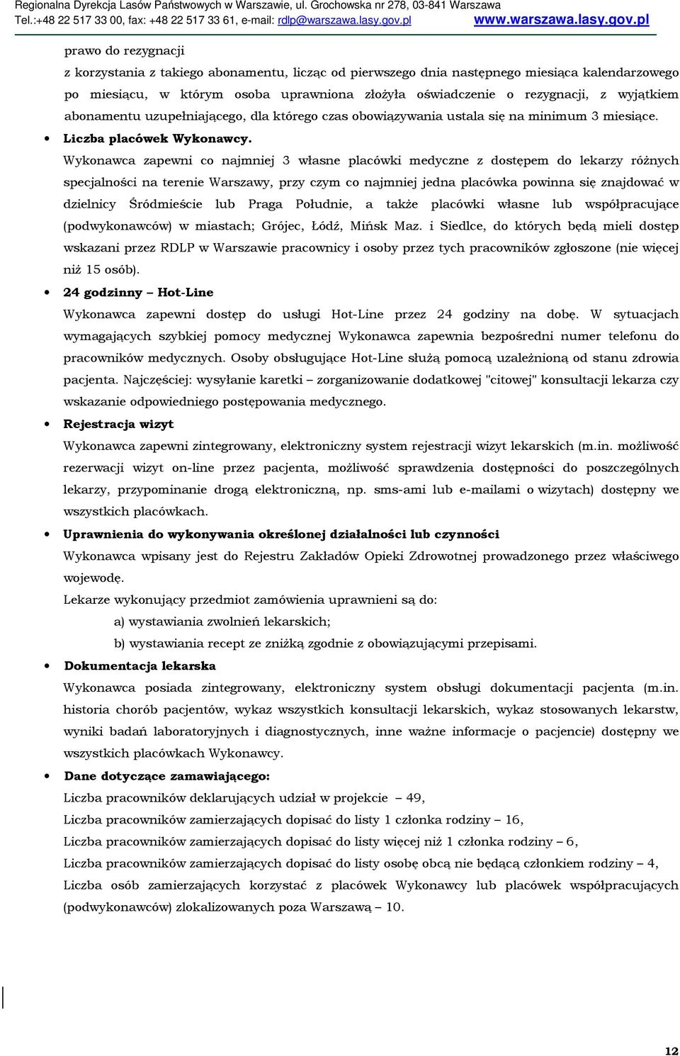 Wykonawca zapewni co najmniej 3 własne placówki medyczne z dostępem do lekarzy różnych specjalności na terenie Warszawy, przy czym co najmniej jedna placówka powinna się znajdować w dzielnicy