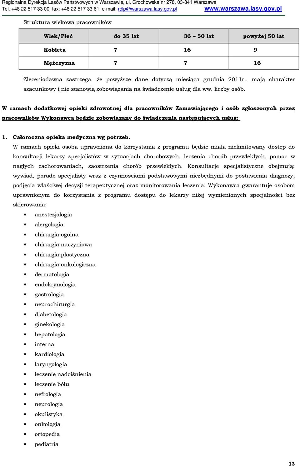 W ramach dodatkowej opieki zdrowotnej dla pracowników Zamawiającego i osób zgłoszonych przez pracowników Wykonawca będzie zobowiązany do świadczenia następujących usług: 1.