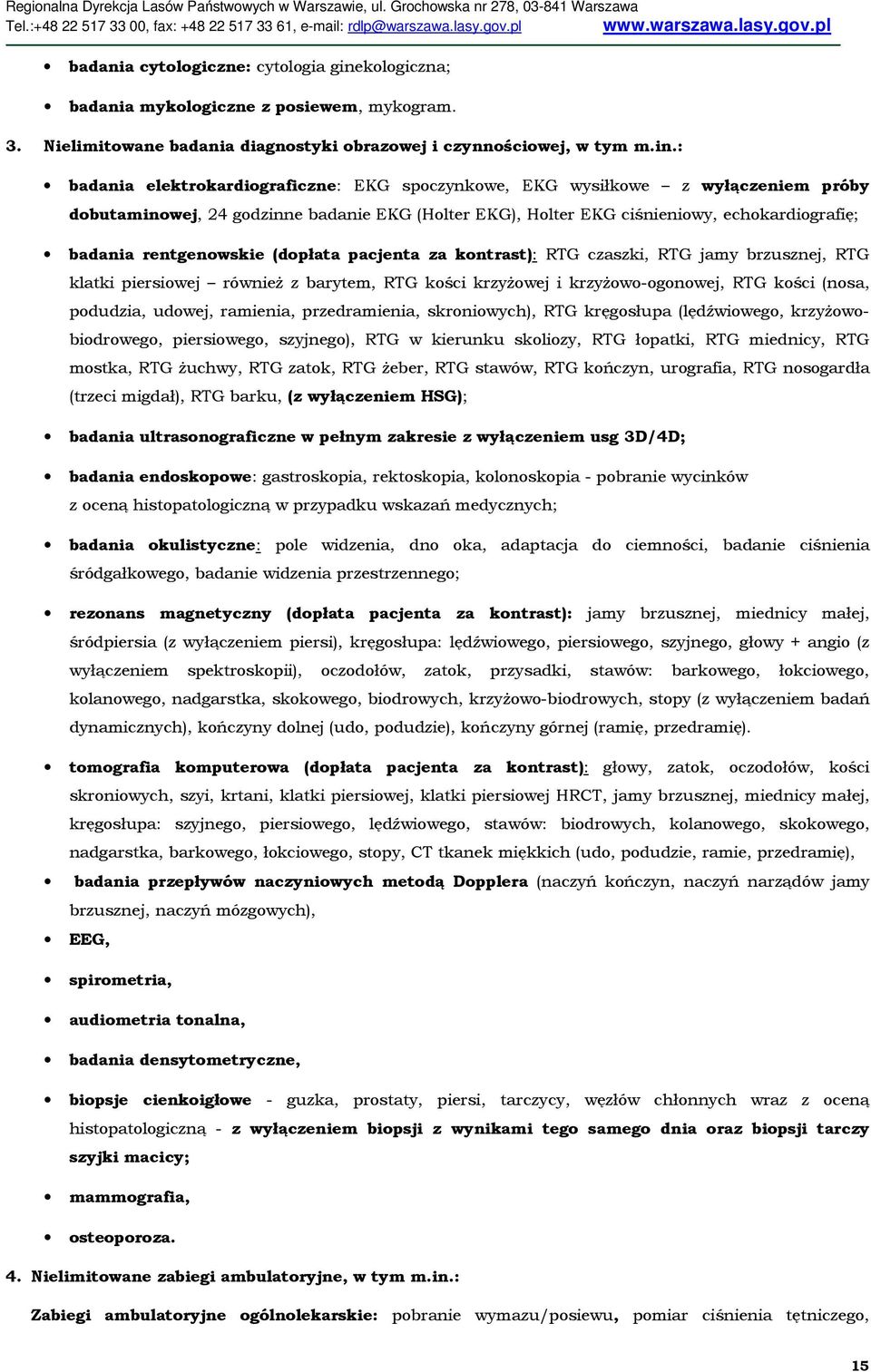 : badania elektrokardiograficzne: EKG spoczynkowe, EKG wysiłkowe z wyłączeniem próby dobutaminowej, 24 godzinne badanie EKG (Holter EKG), Holter EKG ciśnieniowy, echokardiografię; badania