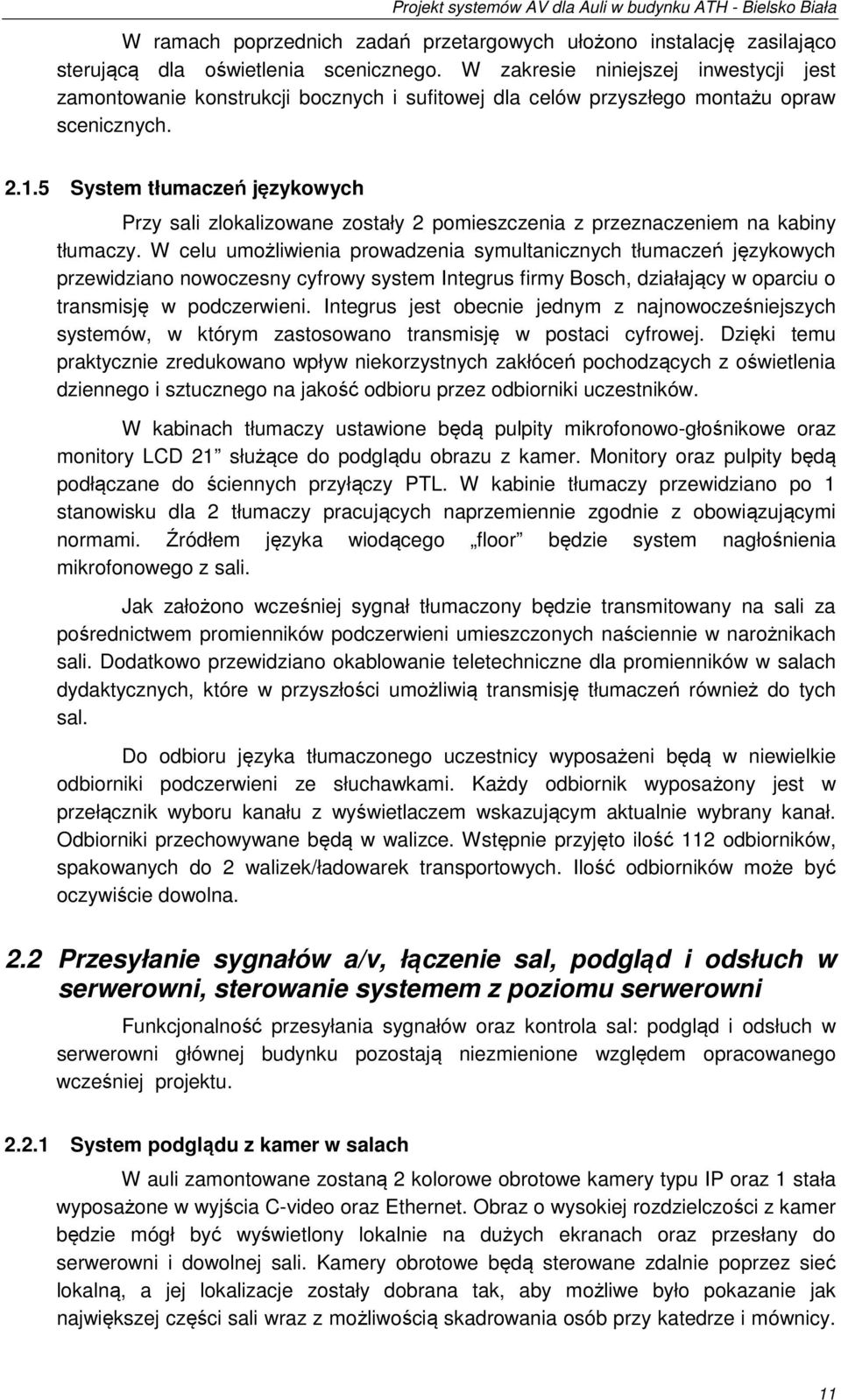 .5 System tłumaczeń językowych Przy sali zlokalizowane zostały 2 pomieszczenia z przeznaczeniem na kabiny tłumaczy.