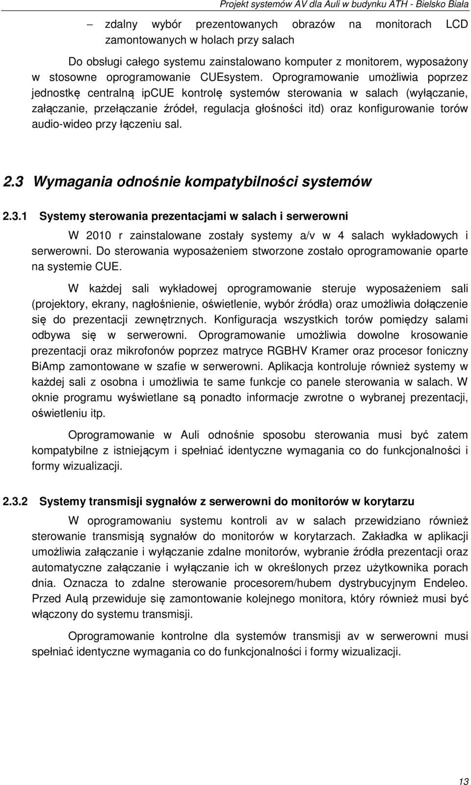 audio-wideo przy łączeniu sal. 2.3 Wymagania odnośnie kompatybilności systemów 2.3. Systemy sterowania prezentacjami w salach i serwerowni W 200 r zainstalowane zostały systemy a/v w 4 salach wykładowych i serwerowni.