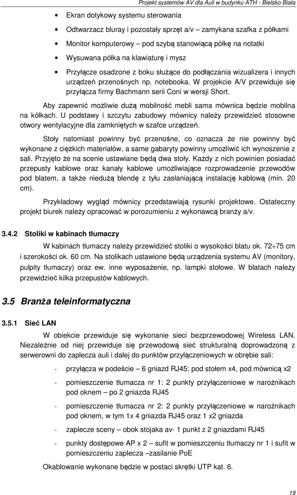 W projekcie A/V przewiduje się przyłącza firmy Bachmann serii Coni w wersji Short. Aby zapewnić możliwie dużą mobilność mebli sama mównica będzie mobilna na kółkach.