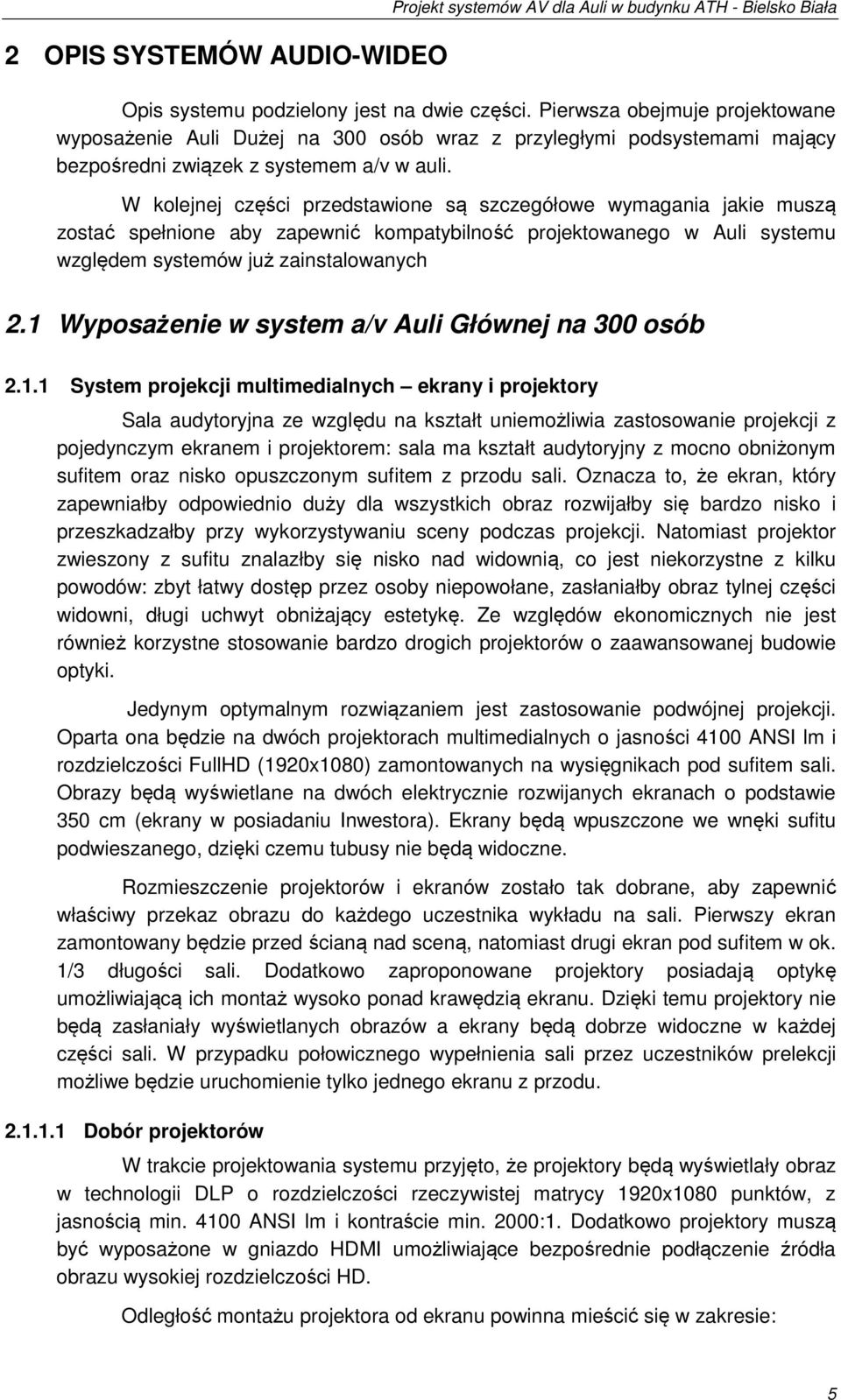 W kolejnej części przedstawione są szczegółowe wymagania jakie muszą zostać spełnione aby zapewnić kompatybilność projektowanego w Auli systemu względem systemów już zainstalowanych 2.