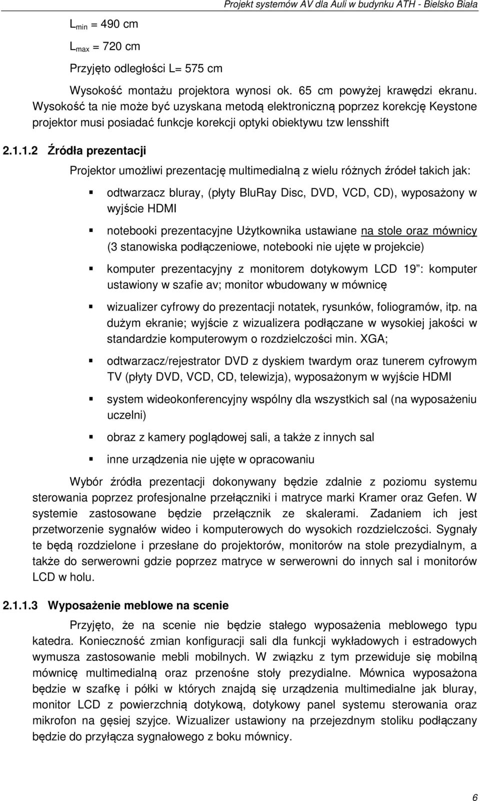 ..2 Źródła prezentacji Projektor umożliwi prezentację multimedialną z wielu różnych źródeł takich jak: odtwarzacz bluray, (płyty BluRay Disc, DVD, VCD, CD), wyposażony w wyjście HDMI notebooki