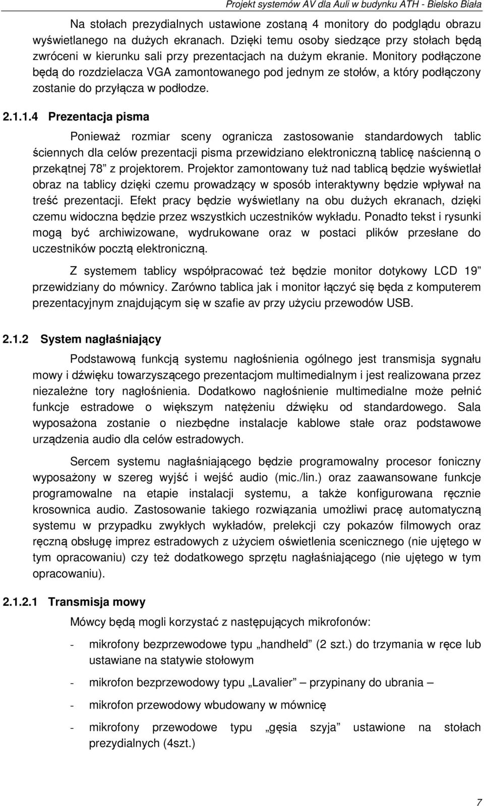 Monitory podłączone będą do rozdzielacza VGA zamontowanego pod jednym ze stołów, a który podłączony zostanie do przyłącza w podłodze. 2.