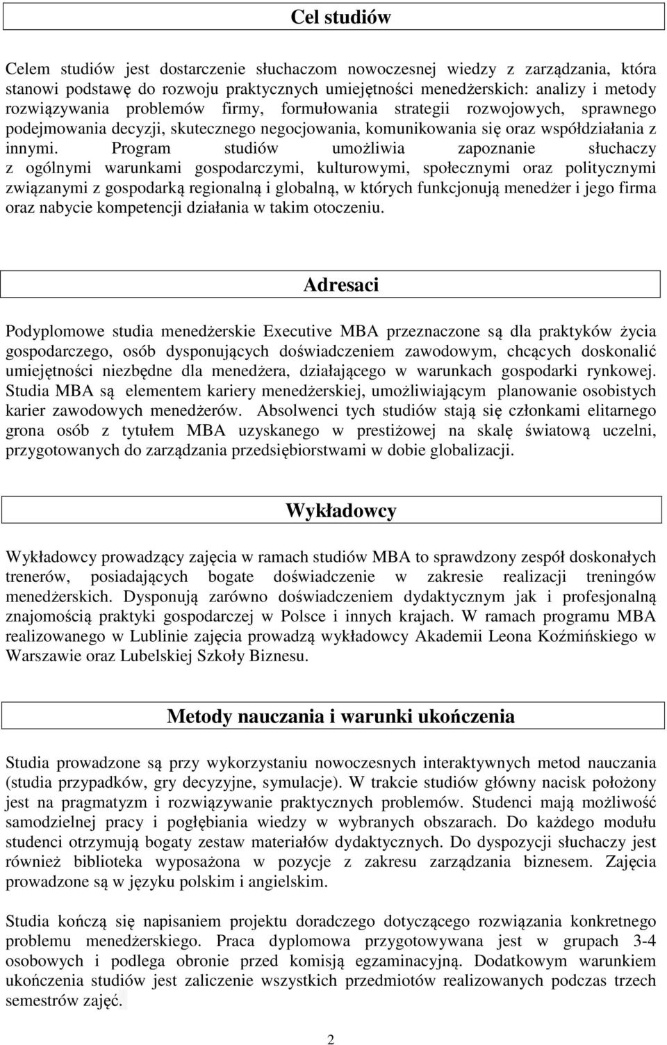 Program studiów umożliwia zapoznanie słuchaczy z ogólnymi warunkami gospodarczymi, kulturowymi, społecznymi oraz politycznymi związanymi z gospodarką regionalną i globalną, w których funkcjonują