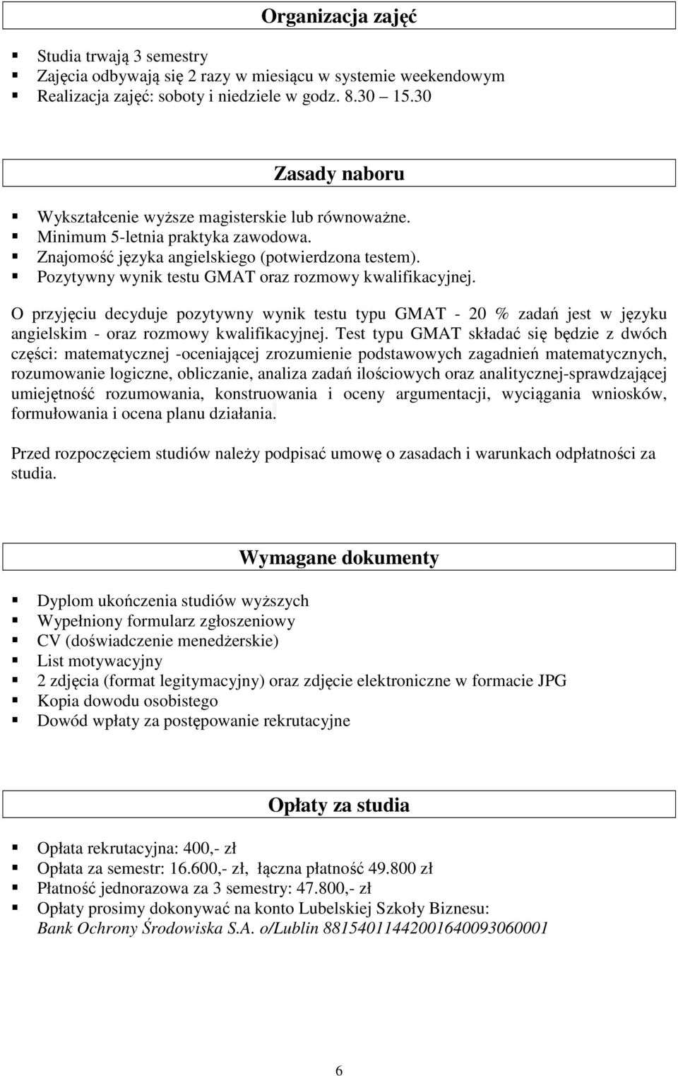 Pozytywny wynik testu GMAT oraz rozmowy kwalifikacyjnej. O przyjęciu decyduje pozytywny wynik testu typu GMAT - 20 % zadań jest w języku angielskim - oraz rozmowy kwalifikacyjnej.