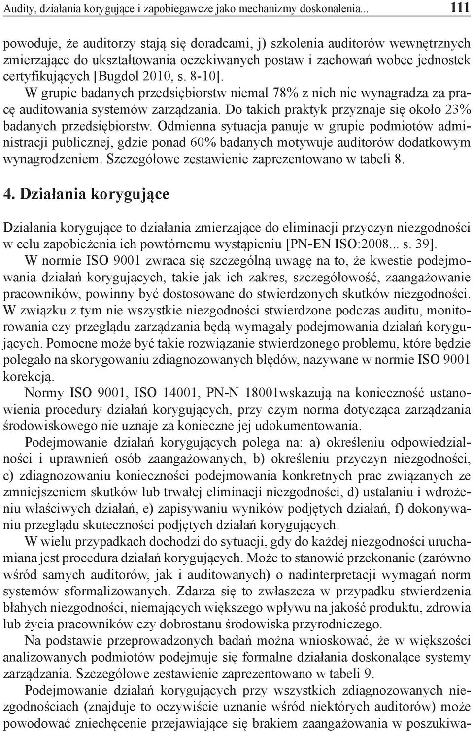 8-10]. W grupie badanych przedsiębiorstw niemal 78% z nich nie wynagradza za pracę auditowania systemów zarządzania. Do takich praktyk przyznaje się około 23% badanych przedsiębiorstw.