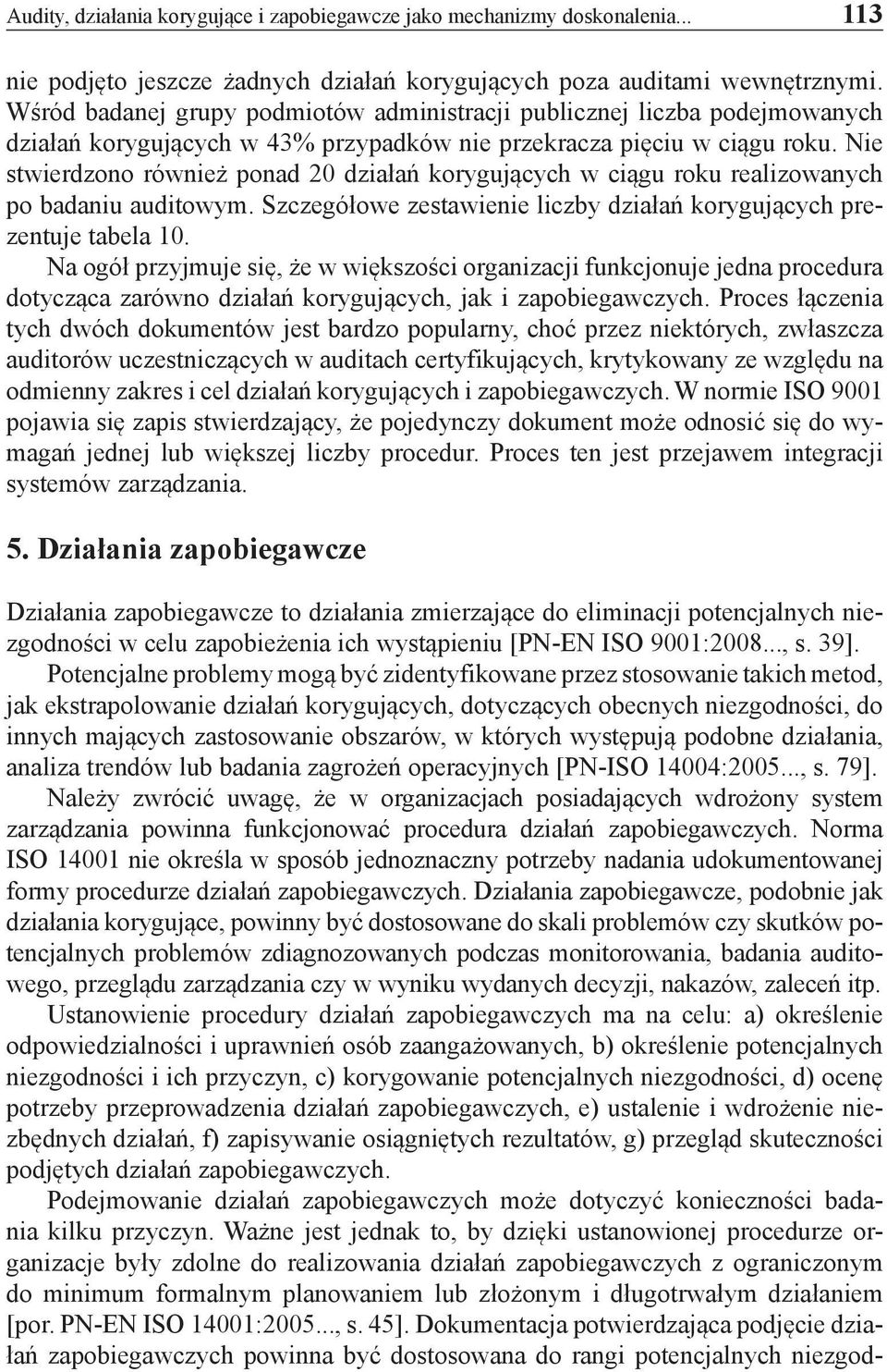 Nie stwierdzono również ponad 20 działań korygujących w ciągu roku realizowanych po badaniu auditowym. Szczegółowe zestawienie liczby działań korygujących prezentuje tabela 10.