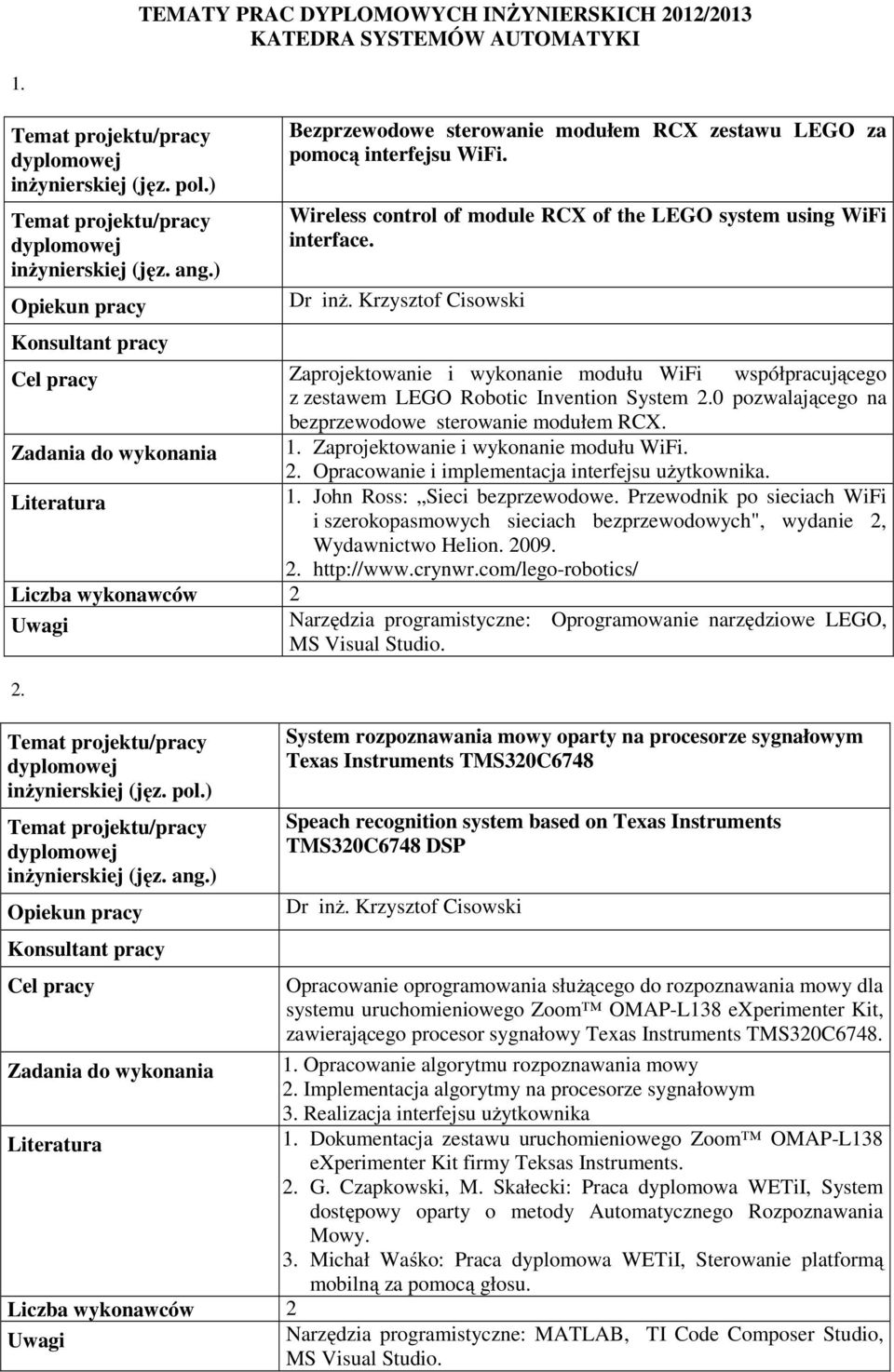 0 pozwalającego na bezprzewodowe sterowanie modułem RCX. 1. Zaprojektowanie i wykonanie modułu WiFi. 2. Opracowanie i implementacja interfejsu użytkownika. Literatura 1.