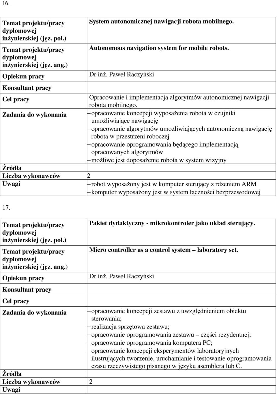 opracowanie koncepcji wyposażenia robota w czujniki umożliwiające nawigację opracowanie algorytmów umożliwiających autonomiczną nawigację robota w przestrzeni roboczej opracowanie oprogramowania