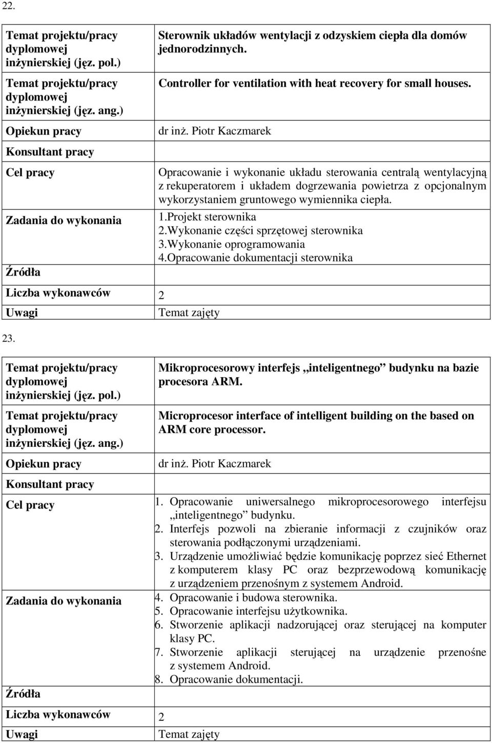 Projekt sterownika 2.Wykonanie części sprzętowej sterownika 3.Wykonanie oprogramowania 4.Opracowanie dokumentacji sterownika Temat zajęty 23.