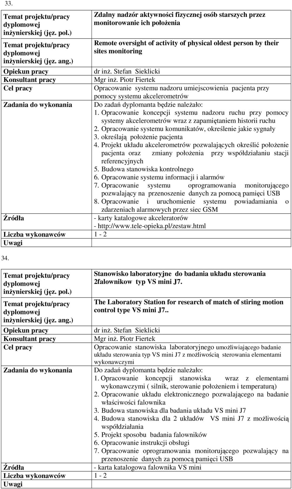 Stefan Sieklicki Mgr inż. Piotr Fiertek Opracowanie systemu nadzoru umiejscowienia pacjenta przy pomocy systemu akcelerometrów Do zadań dyplomanta będzie należało: 1.