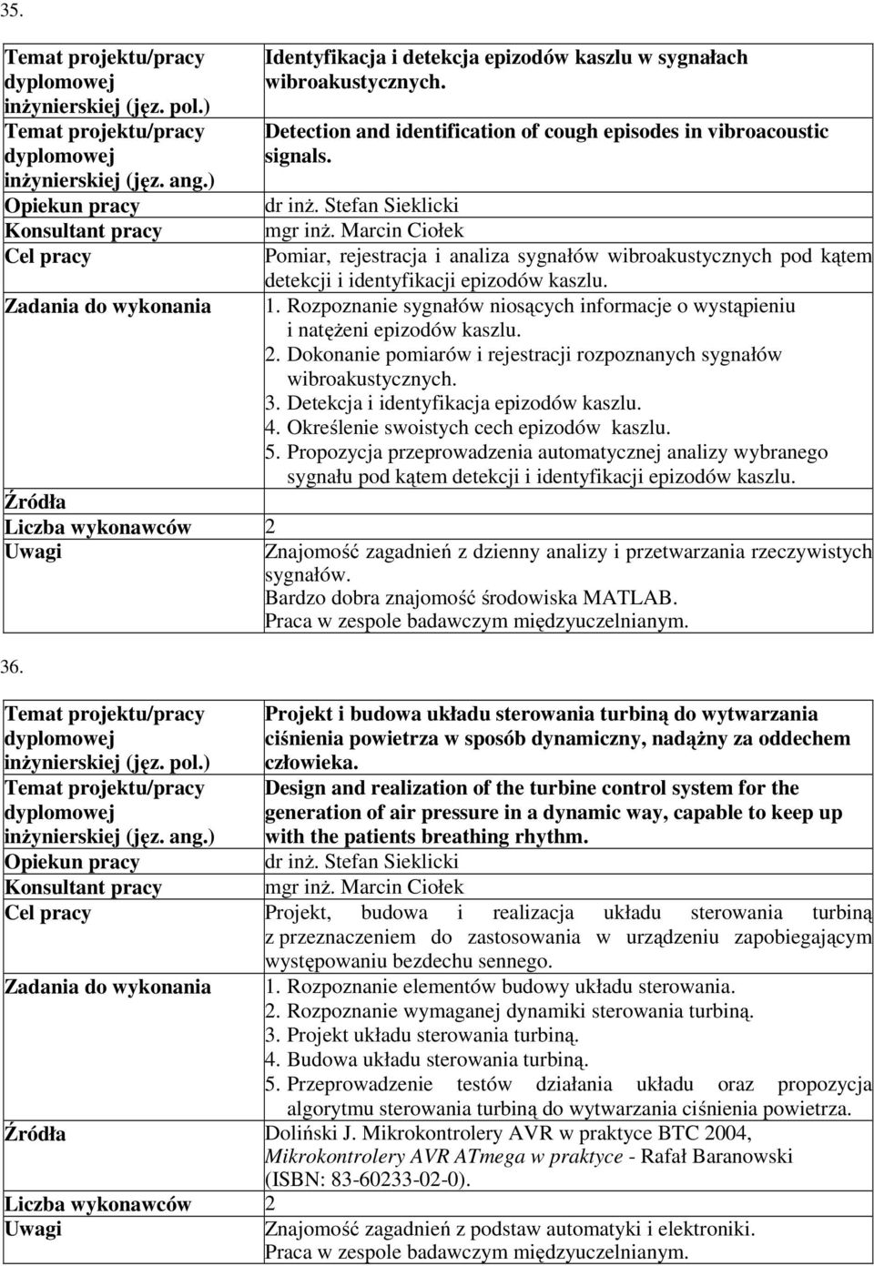 Rozpoznanie sygnałów niosących informacje o wystąpieniu i natężeni epizodów kaszlu. 2. Dokonanie pomiarów i rejestracji rozpoznanych sygnałów wibroakustycznych. 3.