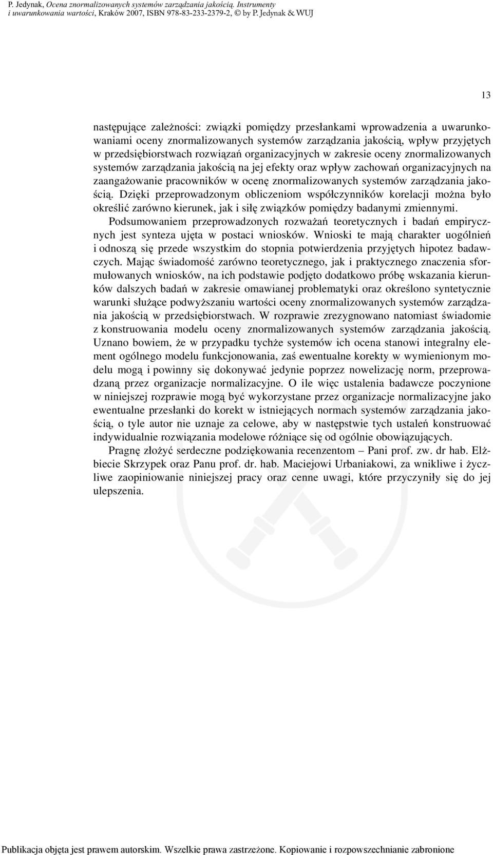 zarządzania jakością. Dzięki przeprowadzonym obliczeniom współczynników korelacji można było określić zarówno kierunek, jak i siłę związków pomiędzy badanymi zmiennymi.