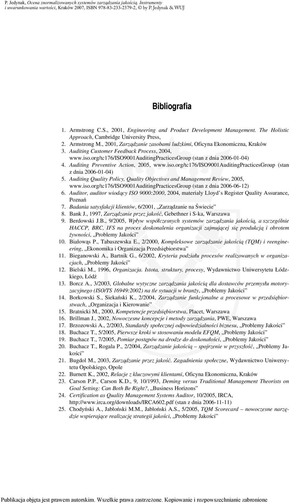 Auditing Preventive Action, 2005, www.iso.org/tc176/iso9001auditingpracticesgroup (stan z dnia 2006-01-04) 5. Auditing Quality Policy, Quality Objectives and Management Review, 2005, www.iso.org/tc176/iso9001auditingpracticesgroup (stan z dnia 2006-06-12) 6.