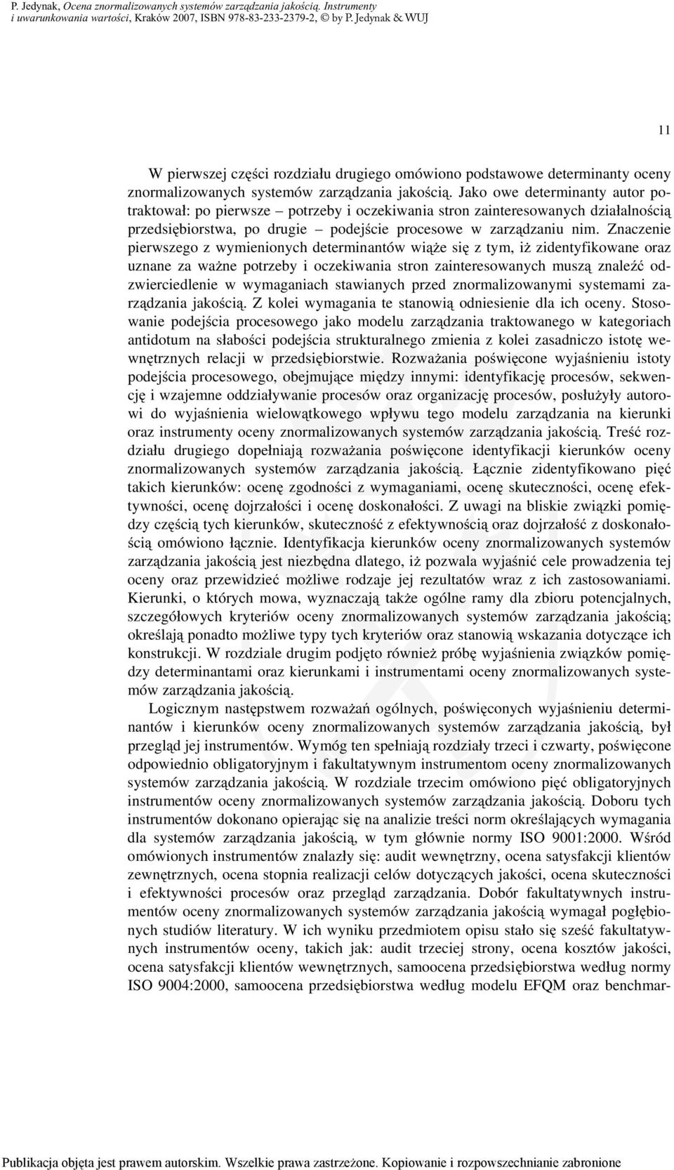 Znaczenie pierwszego z wymienionych determinantów wiąże się z tym, iż zidentyfikowane oraz uznane za ważne potrzeby i oczekiwania stron zainteresowanych muszą znaleźć odzwierciedlenie w wymaganiach