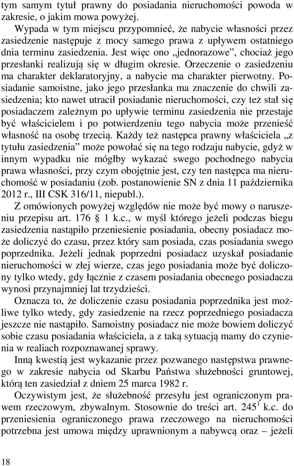 Jest więc ono jednorazowe, chociaż jego przesłanki realizują się w długim okresie. Orzeczenie o zasiedzeniu ma charakter deklaratoryjny, a nabycie ma charakter pierwotny.